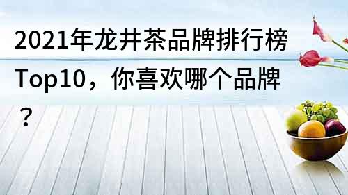 2022年龙井茶品牌排行榜Top10，你喜欢哪个品牌？