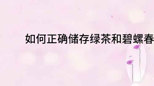 如何正确储存绿茶和碧螺春？