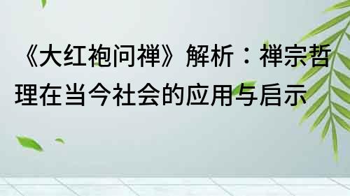 《大红袍问禅》解析：禅宗哲理在当今社会的应用与启示