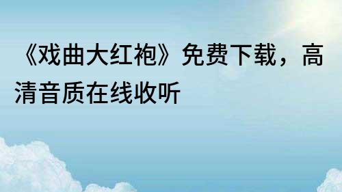 《戏曲大红袍》免费下载，高清音质在线收听