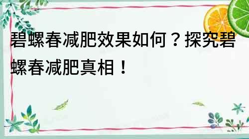 碧螺春减肥效果如何？探究碧螺春减肥真相！