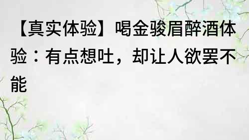 【真实体验】喝金骏眉醉酒体验：有点想吐，却让人欲罢不能