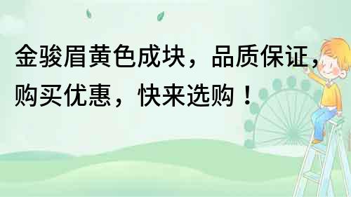 金骏眉黄色成块，品质保证，购买优惠，快来选购！