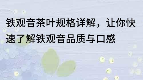 铁观音茶叶规格详解，让你快速了解铁观音品质与口感