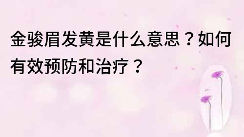 金骏眉发黄是什么意思？如何有效预防和治疗？