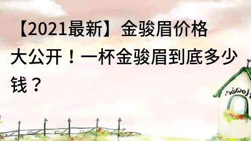 【2021最新】金骏眉价格大公开！一杯金骏眉到底多少钱？