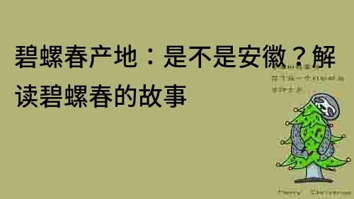 碧螺春产地：是不是安徽？解读碧螺春的故事