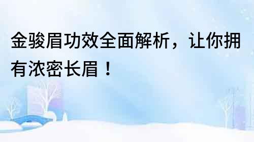 金骏眉功效全面解析，让你拥有浓密长眉！