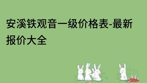 安溪铁观音一级价格表-最新报价大全