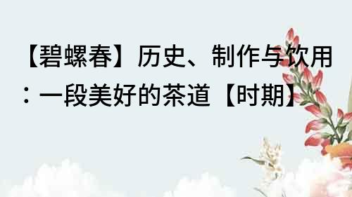 【碧螺春】历史、制作与饮用：一段美好的茶道【时期】