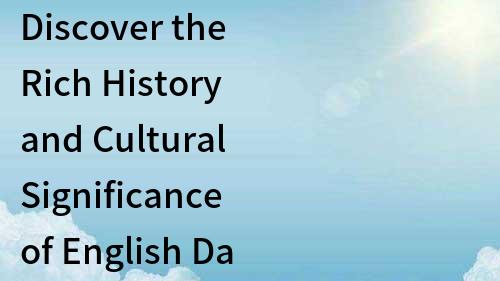 Discover the Rich History and Cultural Significance of English Da Hong Pao