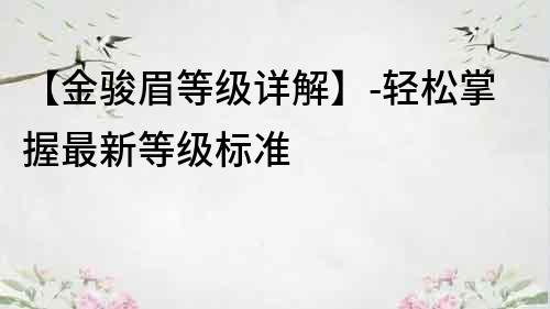 【金骏眉等级详解】-轻松掌握最新等级标准