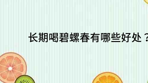 长期喝碧螺春有哪些好处？