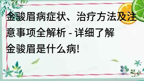 金骏眉病症状、治疗方法及注意事项全解析 - 详细了解金骏眉是什么病!