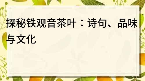 探秘铁观音茶叶：诗句、品味与文化