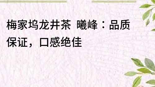 梅家坞龙井茶  曦峰：品质保证，口感绝佳