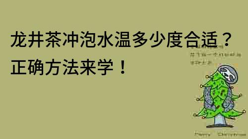 龙井茶冲泡水温多少度合适？正确方法来学！