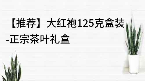 【推荐】大红袍125克盒装-正宗茶叶礼盒