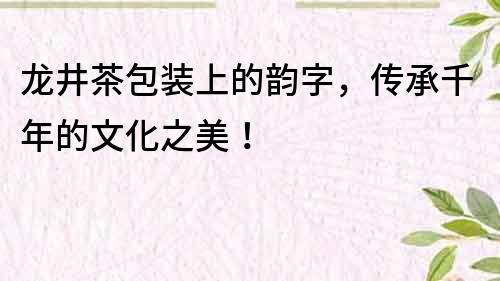 龙井茶包装上的韵字，传承千年的文化之美！