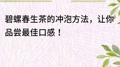 碧螺春生茶的冲泡方法，让你品尝最佳口感！