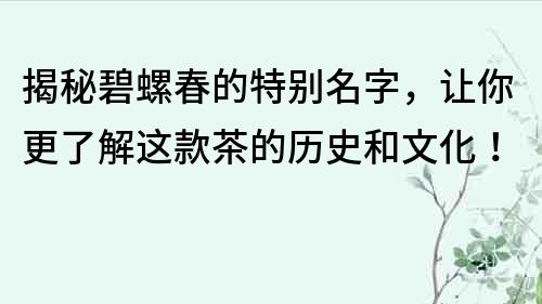 揭秘碧螺春的特别名字，让你更了解这款茶的历史和文化！