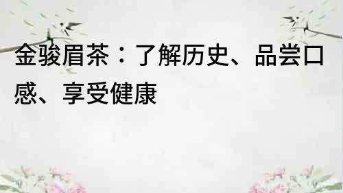 金骏眉茶：了解历史、品尝口感、享受健康