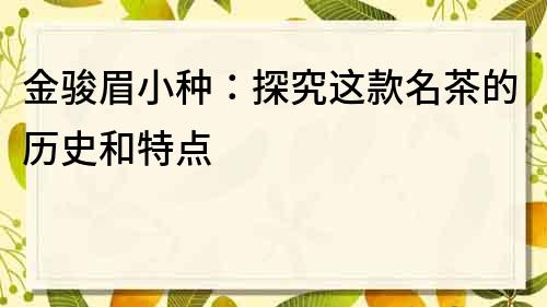 金骏眉小种：探究这款名茶的历史和特点