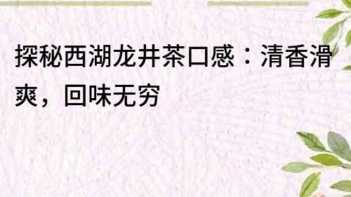 探秘西湖龙井茶口感：清香滑爽，回味无穷