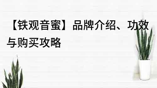 【铁观音蜜】品牌介绍、功效与购买攻略