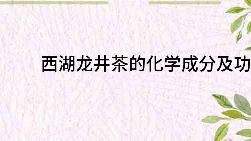 西湖龙井茶的化学成分及功效