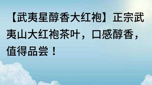 【武夷星醇香大红袍】正宗武夷山大红袍茶叶，口感醇香，值得品尝！