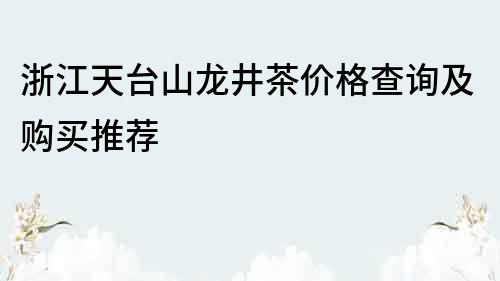 浙江天台山龙井茶价格查询及购买推荐