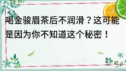 喝金骏眉茶后不润滑？这可能是因为你不知道这个秘密！