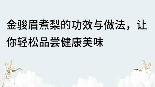 金骏眉煮梨的功效与做法，让你轻松品尝健康美味