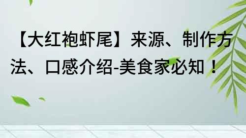 【大红袍虾尾】来源、制作方法、口感介绍-美食家必知！