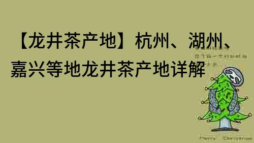【龙井茶产地】杭州、湖州、嘉兴等地龙井茶产地详解