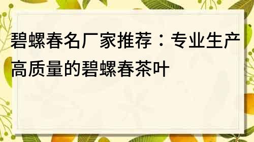 碧螺春名厂家推荐：专业生产高质量的碧螺春茶叶