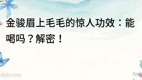 金骏眉上毛毛的惊人功效：能喝吗？解密！