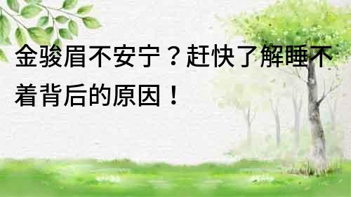 金骏眉不安宁？赶快了解睡不着背后的原因！