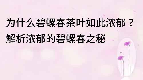 为什么碧螺春茶叶如此浓郁？解析浓郁的碧螺春之秘